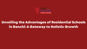 Unveiling the Advantages of Residential Schools in Ranchi A Gateway to Holistic Growth (1)
