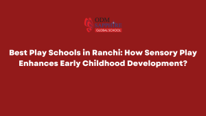 Best Play Schools in Ranchi How Sensory Play Enhances Early Childhood Development