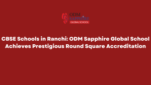 CBSE Schools in Ranchi ODM Sapphire Global School Achieves Prestigious Round Square Accreditation