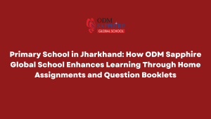 Primary School in Jharkhand How ODM Sapphire Global School Enhances Learning Through Home Assignments and Question Booklets