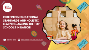 Redefining Educational Standards and Holistic Learning Among the Top Schools in Ranchi