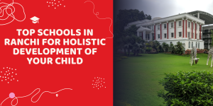 Top Schools in Ranchi for Holistic Development of Your Child